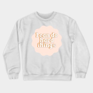 I Can Do Hard Things - Inspiring and Motivational Quotes Crewneck Sweatshirt